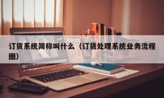 订货系统简称叫什么（订货处理系统业务流程图）