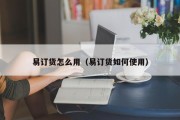 易订货怎么用（易订货如何使用）