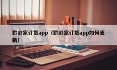 黔彩家订货app（黔彩家订货app如何更新）