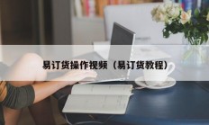 易订货操作视频（易订货教程）