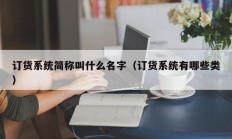 订货系统简称叫什么名字（订货系统有哪些类）