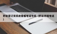 黔彩家订货系统客服电话号码（黔彩终端电话）