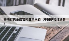 移动订货系统官网登录入口（中国移动订货会）