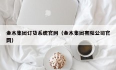 金木集团订货系统官网（金木集团有限公司官网）