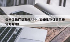 炎帝生物订货系统APP（炎帝生物订货系统官方介绍）