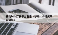 移动b2b订货平台登录（移动b2b订货平台网址）