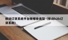 移动订货系统平台有哪些类型（移动b2b订货系统）