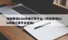 河南移动b2b终端订货平台（河南移动b2b终端订货平台官网）