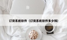 订货系统软件（订货系统软件多少钱）