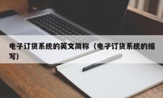 电子订货系统的英文简称（电子订货系统的缩写）