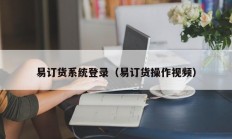 易订货系统登录（易订货操作视频）